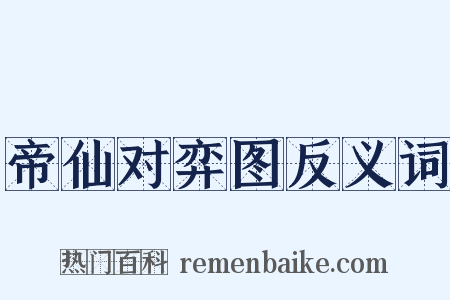 帝仙对弈图反义词是什么意思的图片